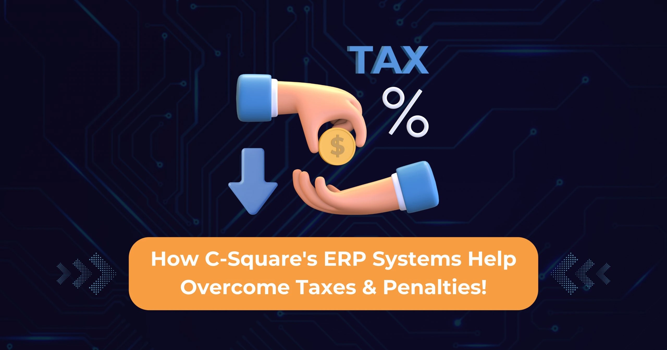 How C-Square’s ERP Helps Overcome Taxes and Penalties